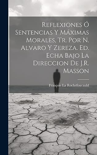 Reflexiones Ó Sentencias Y Máximas Morales, Tr. Por N. Alvaro Y Zereza. Ed. Echa Bajo La Direccion De J.R. Masson