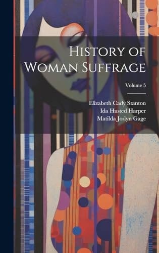 History of Woman Suffrage; Volume 5