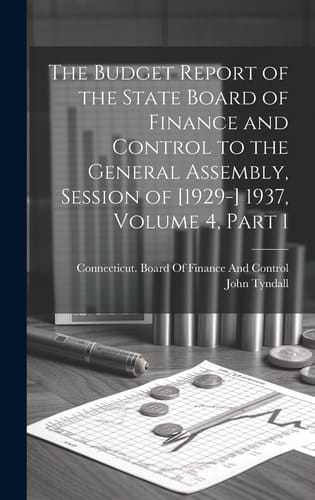 The Budget Report of the State Board of Finance and Control to the General Assembly, Session of [1929-] 1937, Volume 4, Part 1
