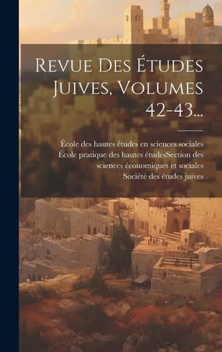 Revue Des Études Juives, Volumes 42-43...