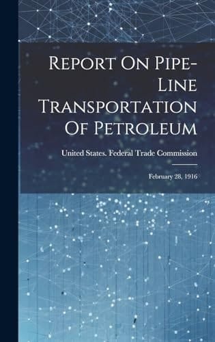 Report On Pipe-line Transportation Of Petroleum February 28, 1916