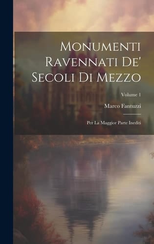 Monumenti Ravennati De' Secoli Di Mezzo Per La Maggior Parte Inediti; Volume 1