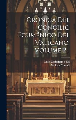Crónica Del Concilio Ecuménico Del Vaticano, Volume 2...