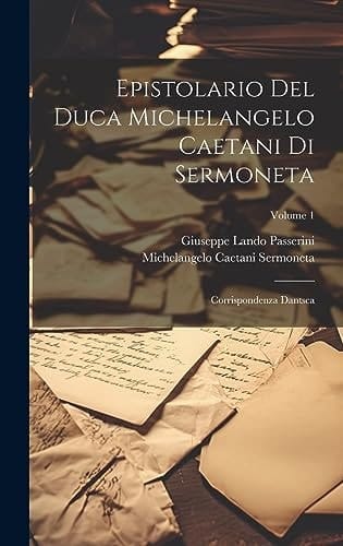 Epistolario Del Duca Michelangelo Caetani Di Sermoneta Corrispondenza Dantsca; Volume 1