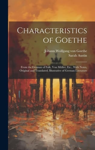 Characteristics of Goethe From the German of Falk, Von Müller, Etc., With Notes, Original and Translated, Illustrative of German Literature