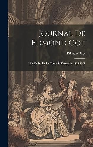 Journal De Edmond Got Sociétaire De La Comédie-Française, 1822-1901