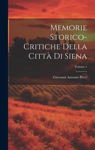 Memorie Storico-critiche Della Città Di Siena; Volume 1