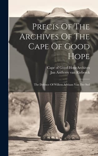 Precis Of The Archives Of The Cape Of Good Hope The Defence Of Willem Adriaan Van Der Stel