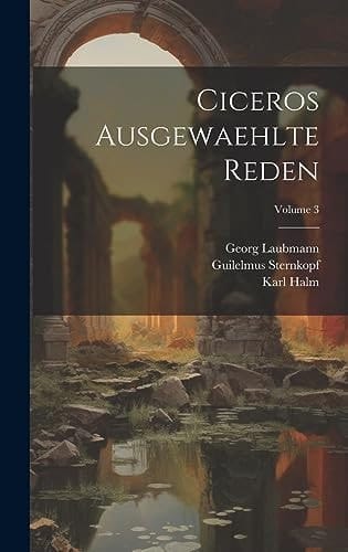 Ciceros Ausgewaehlte Reden; Volume 3