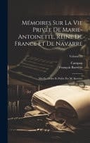 Mémoires Sur La Vie Privée De Marie-Antoinette, Reine De France Et De Navarre Mis En Ordre Et Puliés Par M. Barrière; Volume 13