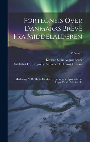 Fortegneis Over Danmarks Breve Fra Middelalderen Medudtog Af De Hidtil Utrykte. Repertorium Diplomaticum Regni Danici Mediævalis; Volume 3