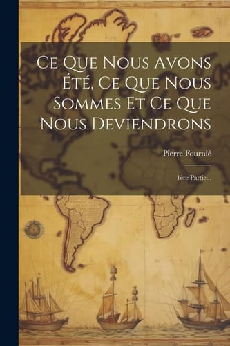 Ce Que Nous Avons Été, Ce Que Nous Sommes Et Ce Que Nous Deviendrons 1ère Partie...