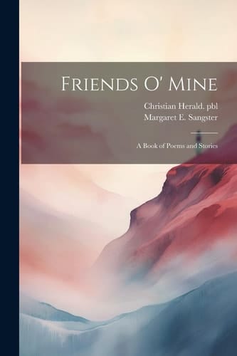 Friends O' Mine A Book of Poems and Stories
