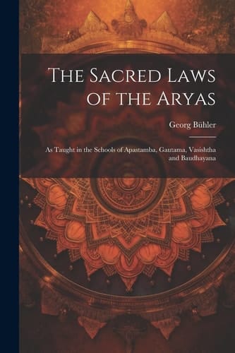 The Sacred Laws of the Aryas As Taught in the Schools of Apastamba, Gautama, Vasishtha and Baudhayana