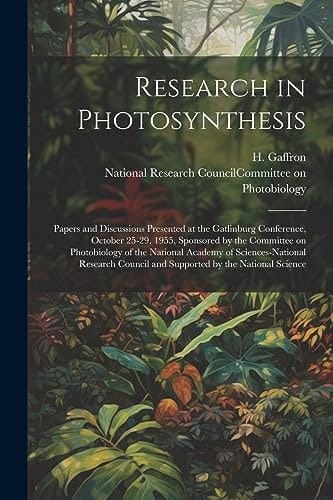 Research in Photosynthesis; Papers and Discussions Presented at the Gatlinburg Conference, October 25-29, 1955, Sponsored by the Committee on Photobiology of the National Academy of Sciences-National Research Council and Supported by the National Science