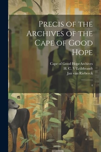 Precis of the Archives of the Cape of Good Hope 4