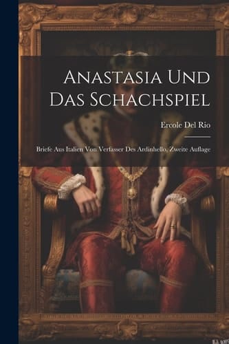 Anastasia Und Das Schachspiel Briefe Aus Italien Von Verfasser Des Ardinhello, Zweite Auflage