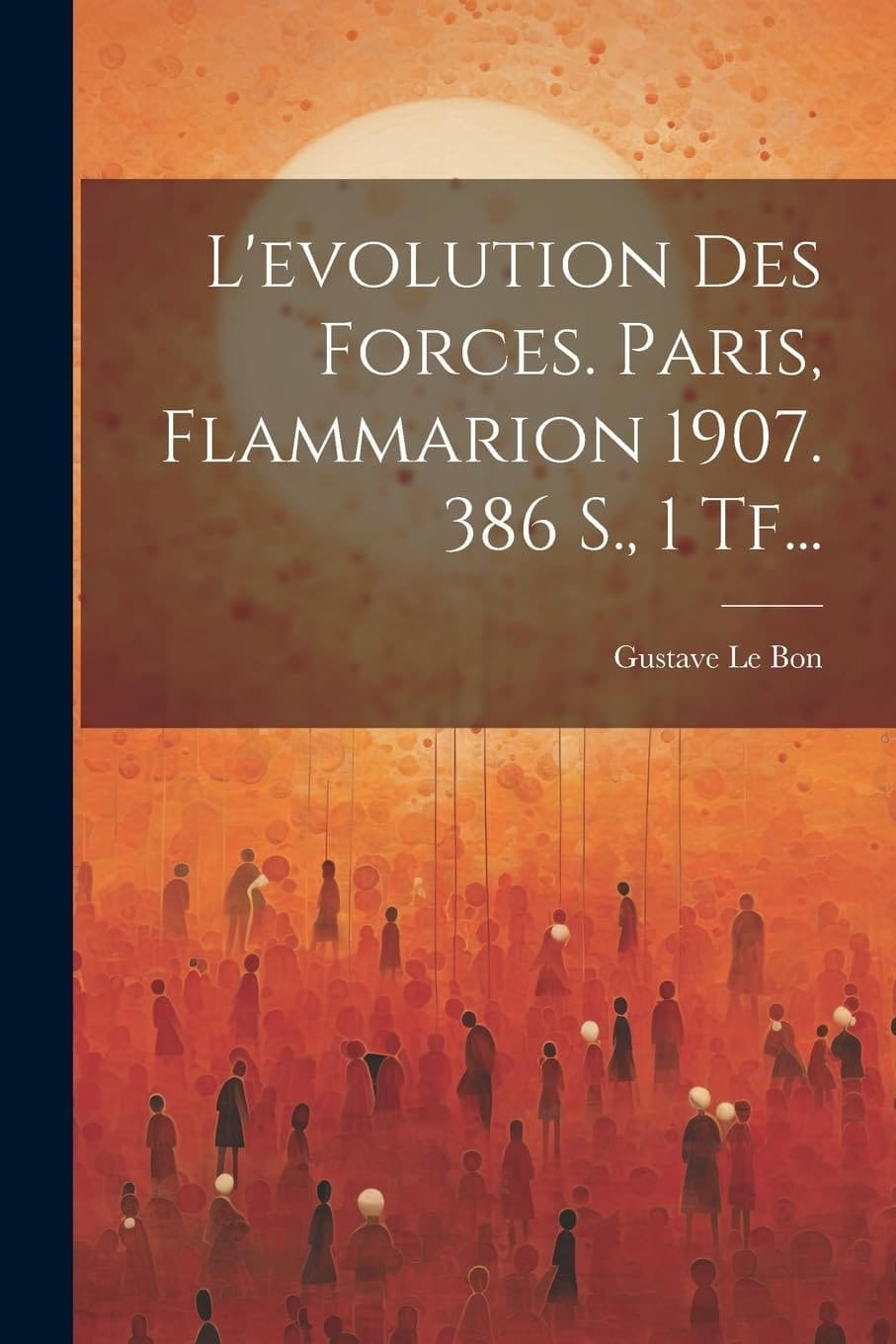 L'evolution Des Forces. Paris, Flammarion 1907. 386 S., 1 Tf...