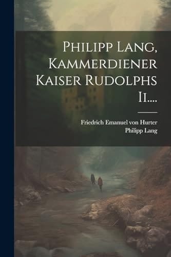 Philipp Lang, Kammerdiener Kaiser Rudolphs Ii.... (German Edition)
