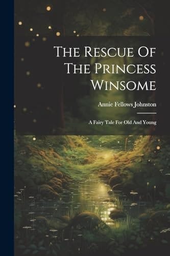 The Rescue Of The Princess Winsome: A Fairy Tale For Old And Young