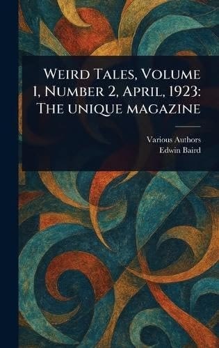 Weird Tales, Volume 1, Number 2, April, 1923 The Unique Magazine