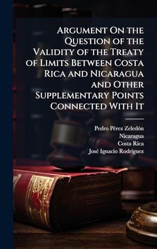 Argument On the Question of the Validity of the Treaty of Limits Between Costa Rica and Nicaragua and Other Supplementary Points Connected With It