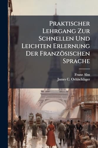 Praktischer Lehrgang Zur Schnellen Und Leichten Erlernung Der Französischen Sprache