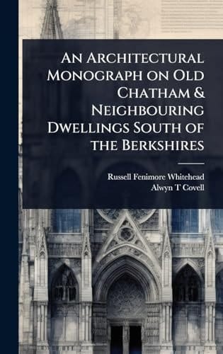 An Architectural Monograph on Old Chatham & Neighbouring Dwellings South of the Berkshires