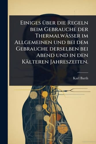 Einiges Ã1/4ber die Regeln beim Gebrauche der Thermalwässer im Allgemeinen und bei dem Gebrauche derselben bei Abend und in den Kälteren Jahreszeiten.