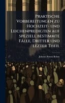 Praktische Vorbereitungen Zu Hochzeit- und Leichenpredigten Auf Speziell Bestimmte Fälle, Dritter und Lezter Theil