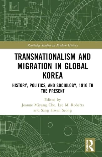 Transnationalism and Migration in Global Korea History, Politics, and Sociology, 1910 to the Present