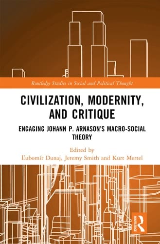 Civilization, Modernity, and Critique Engaging Jóhann P. Árnason's Macro-social Theory