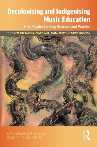 Decolonising and Indigenising Music Education First Peoples Leading Research and Practice
