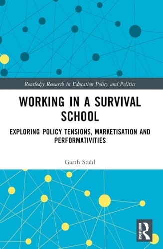 Working in a Survival School Exploring Policy Tensions, Marketisation and Performativities