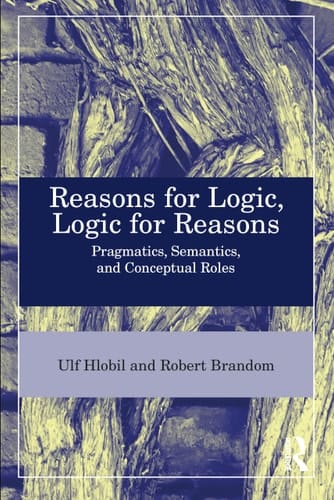 Reasons for Logic, Logic for Reasons Pragmatics, Semantics, and Conceptual Roles