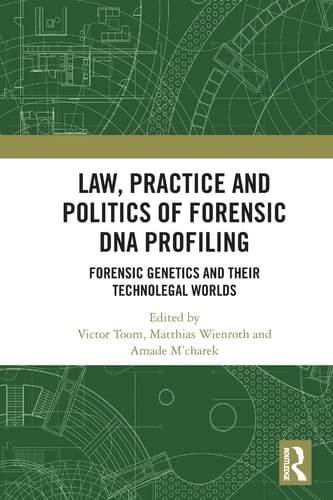 Law, Practice and Politics of Forensic DNA Profiling Forensic Genetics and Their Technolegal Worlds