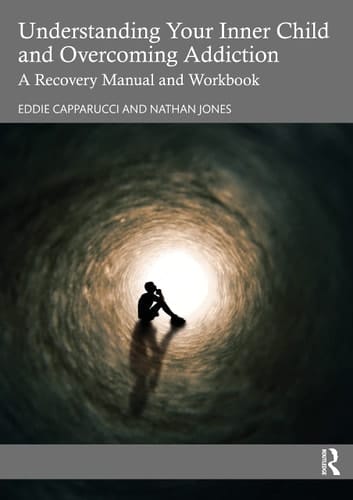 Understanding Your Inner Child and Overcoming Addiction A Recovery Manual and Workbook