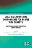 Creating Empowering Environments for People with Dementia Addressing Inclusive Design from Homes to Cities