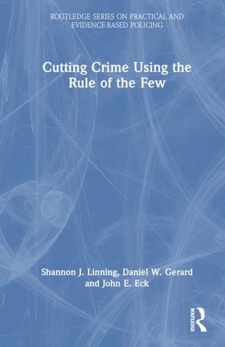 Cutting Crime Using the Rule of the Few (Routledge Series on Practical and Evidence-Based Policing)