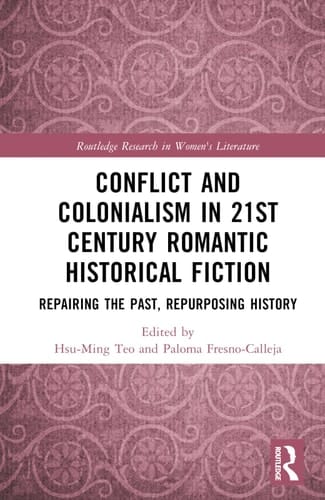Conflict and Colonialism in 21st Century Romantic Historical Fiction Repairing the Past, Repurposing History