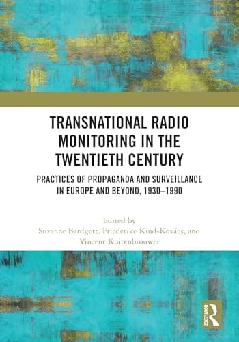 Transnational Radio Monitoring in the Twentieth Century Practices of Propaganda and Surveillance in Europe and Beyond, 1930-1990