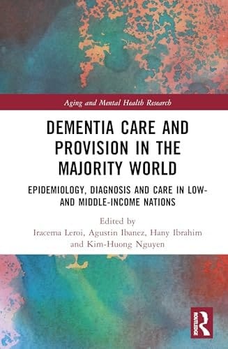 Dementia Care and Provision in the Majority World Epidemiology, Diagnosis and Care in Low- and Middle-Income Nations