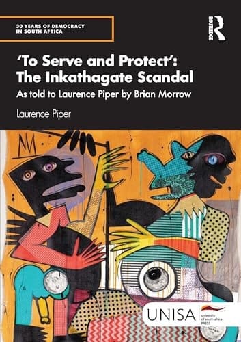 'to Serve and Protect': the Inkathagate Scandal As Told to Laurence Piper by Brian Morrow