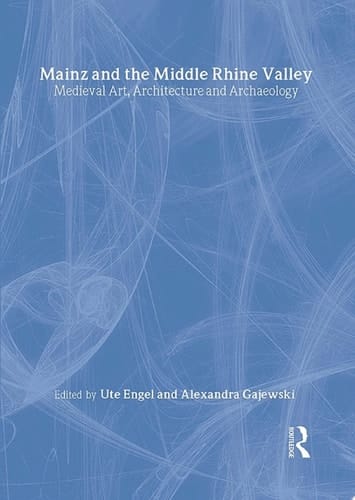 Mainz and the Middle Rhine Valley: Medieval Art, Architecture and Archaeology: Volume 30