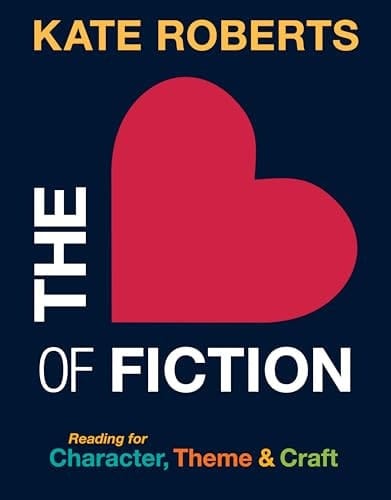 The Heart of Fiction Reading for Character, Theme and Craft