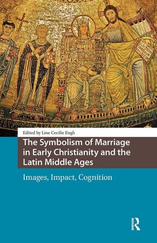 The Symbolism of Marriage in Early Christianity and the Latin Middle Ages Images, Impact, Cognition