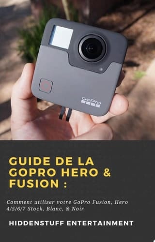 Guide de la GoPro Hero & Fusion : Comment utiliser votre GoPro Fusion, Hero 4/5/6/7 Stock, Blanc, & Noir