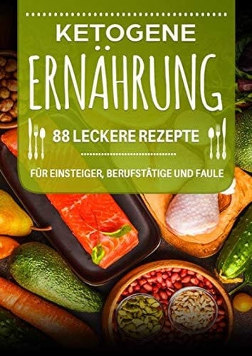 Ketogene Ernährung 88 Leckere Rezepte Für Einsteiger, Berufstätige und Faule