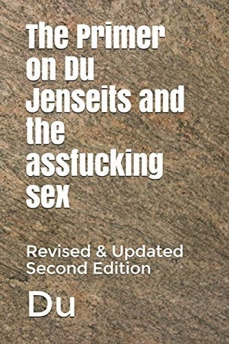 The Primer on Du Jenseits and the Assfucking Sex Revised & Updated Second Edition