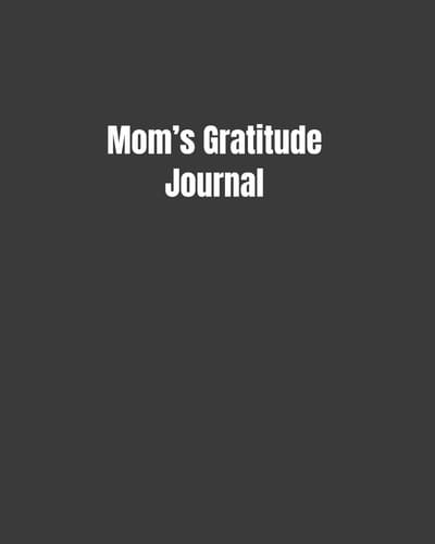 Mom's Gratitude Journal Daily Gratitude Journal - Positivity Diary for a Happier You in Just 5 Minutes a Day with Affirmations (8x10 120 Pages)